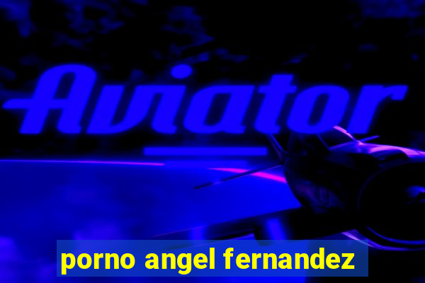 porno angel fernandez